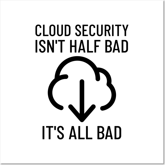 Cloud Cyber Security Isn't Half Bad, It's All Bad Wall Art by OldCamp